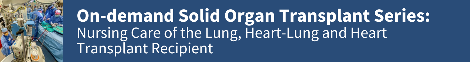 Solid Organ Transplant Series: Nursing Care of The Lung, Heart-Lung, and Heart Transplant Recipient Banner